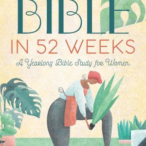 The Bible in 52 Weeks: A Yearlong Bible Study for Women